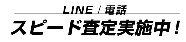 LINE・電話でスピード査定実施中!