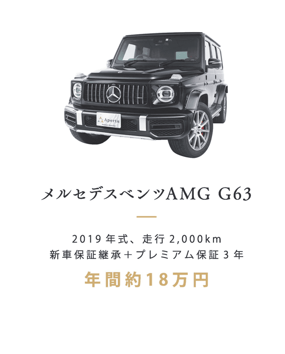 メルセデスベンツAMG G63
  2019年式、走行2,000km
  新車保証継承＋プレミアム保証3年
  年間約18万円