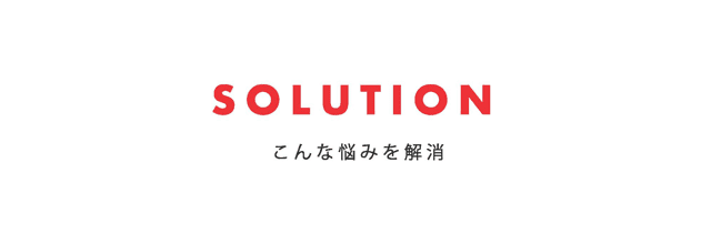 SOLUTIONこんな悩みを解消